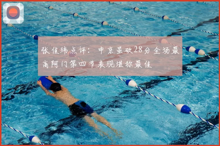 张佳玮点评:申京虽砍28分全场最高阿门第四节表现堪称最佳