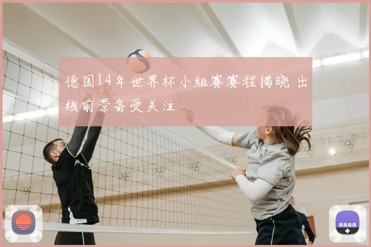 德国14年世界杯小组赛赛程揭晓 出线前景备受关注