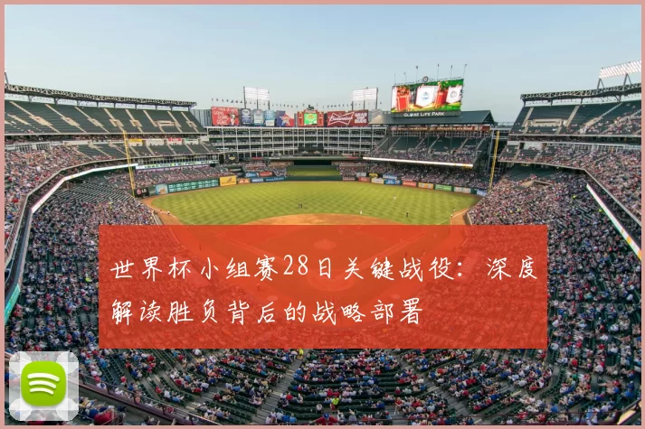 世界杯小组赛28日关键战役：深度解读胜负背后的战略部署