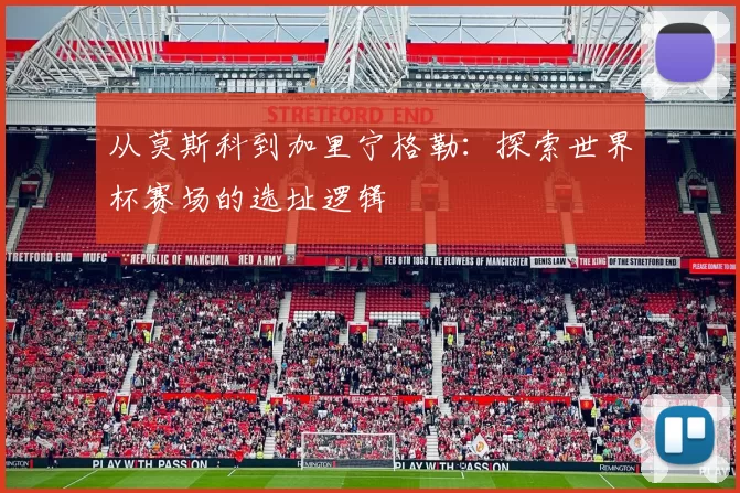 从莫斯科到加里宁格勒:探索世界杯赛场的选址逻辑