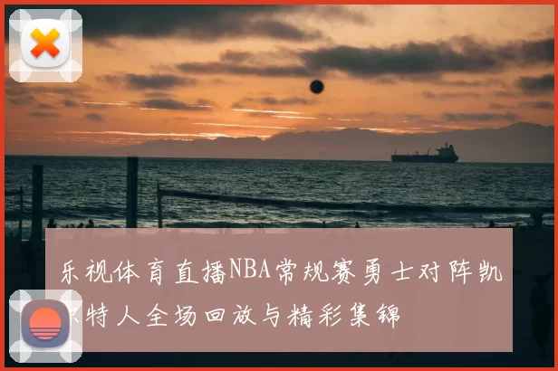 乐视体育直播NBA常规赛勇士对阵凯尔特人全场回放与精彩集锦