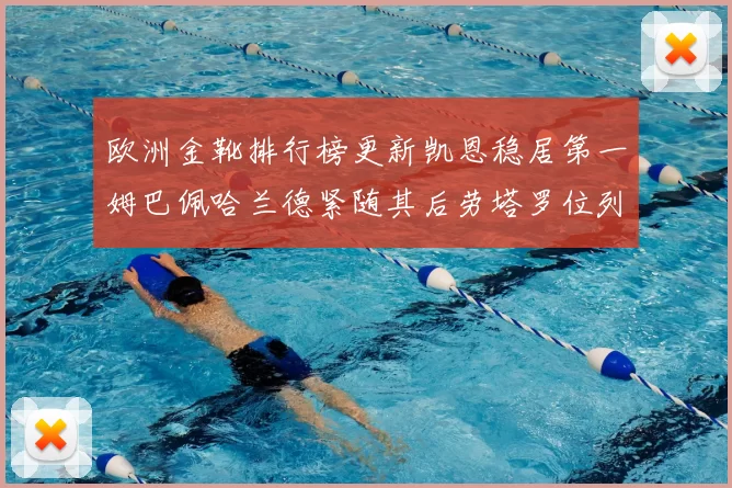 欧洲金靴排行榜更新凯恩稳居第一姆巴佩哈兰德紧随其后劳塔罗位列第十