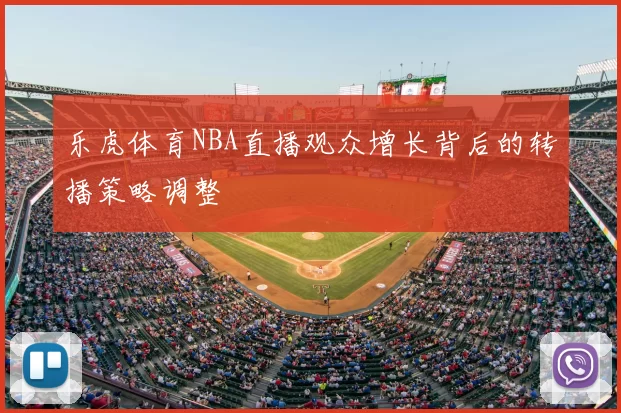 乐虎体育NBA直播观众增长背后的转播策略调整
