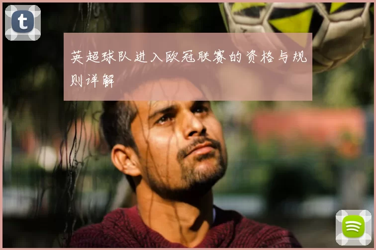 英超球队进入欧冠联赛的资格与规则详解