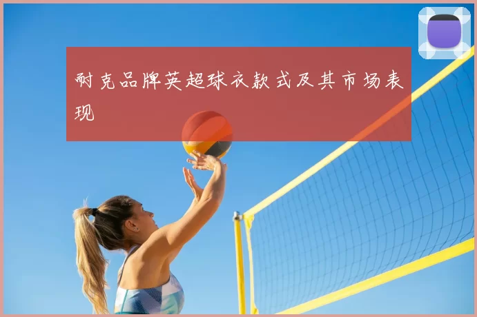 耐克品牌英超球衣款式及其市场表现