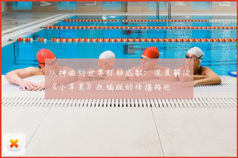 从神曲到世界杯助威歌:深度解读《小苹果》改编版的传播路径