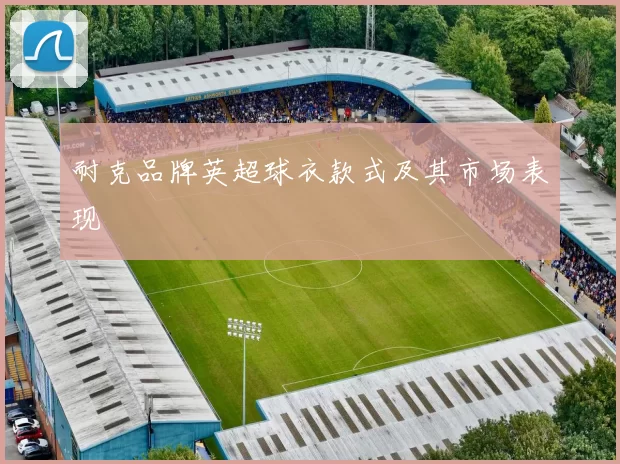 耐克品牌英超球衣款式及其市场表现