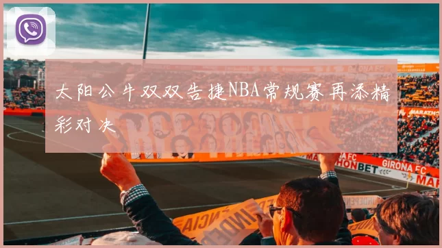 太阳公牛双双告捷NBA常规赛再添精彩对决