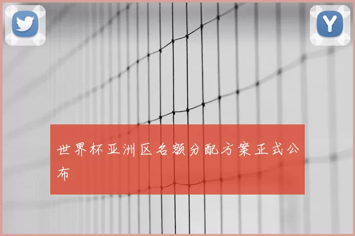 世界杯亚洲区名额分配方案正式公布