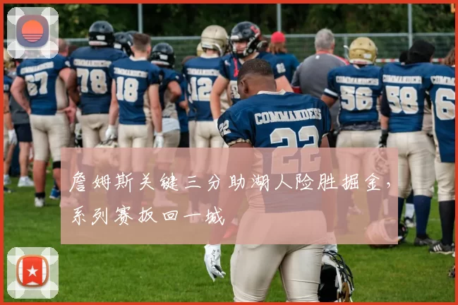 詹姆斯关键三分助湖人险胜掘金，系列赛扳回一城