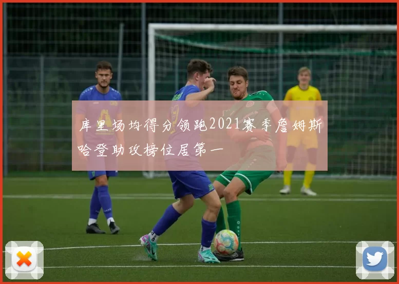 库里场均得分领跑2021赛季詹姆斯哈登助攻榜位居第一