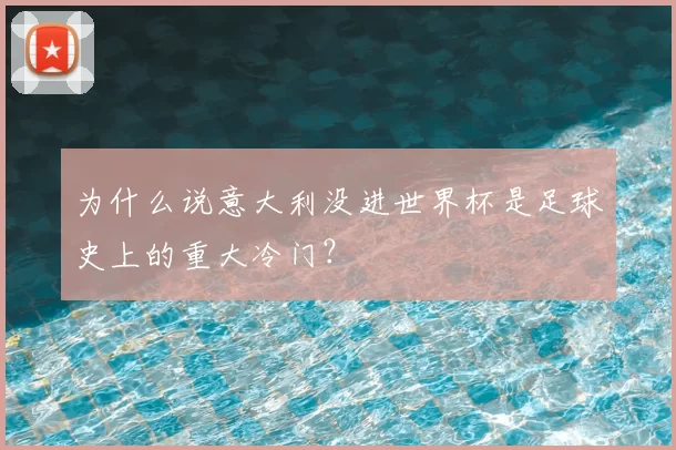 为什么说意大利没进世界杯是足球史上的重大冷门？