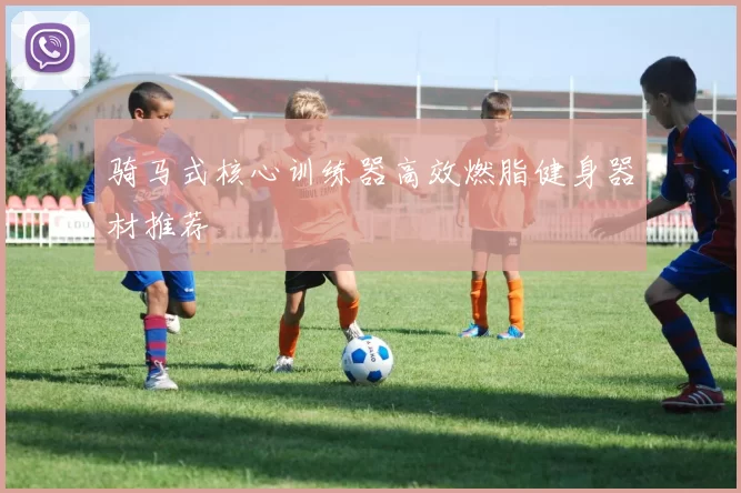 骑马式核心训练器高效燃脂健身器材推荐