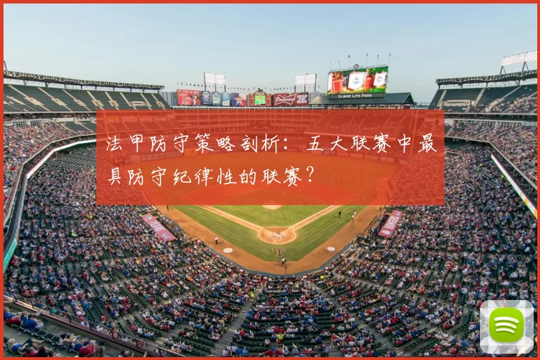 法甲防守策略剖析：五大联赛中最具防守纪律性的联赛？
