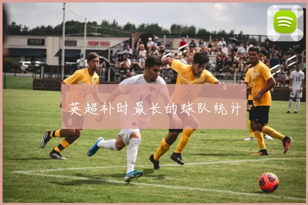 英超补时最长的球队统计