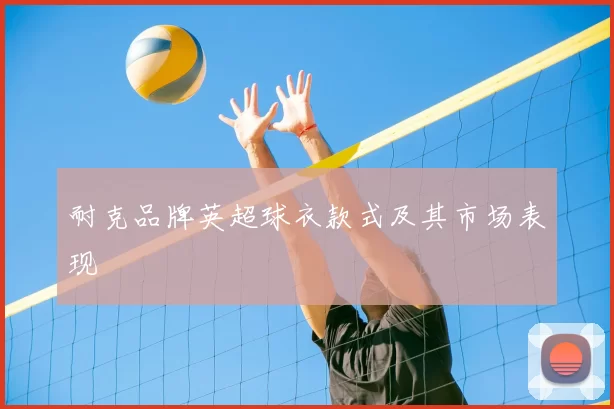 耐克品牌英超球衣款式及其市场表现