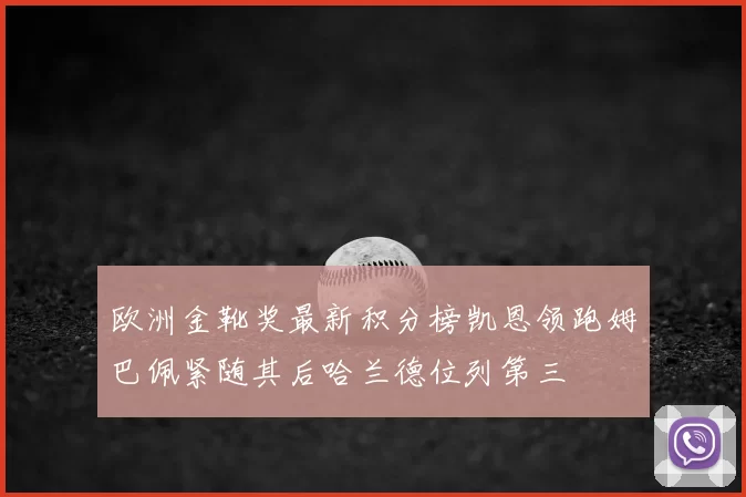 欧洲金靴奖最新积分榜凯恩领跑姆巴佩紧随其后哈兰德位列第三