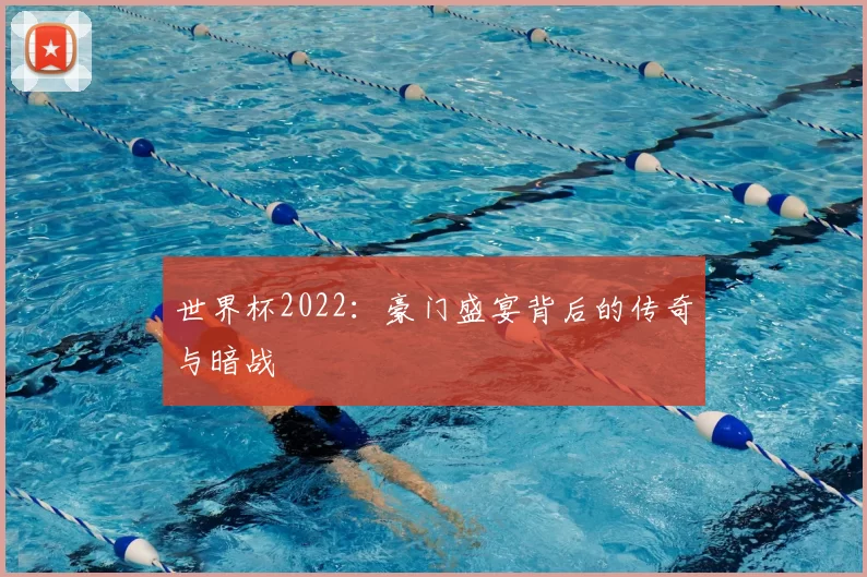世界杯2022：豪门盛宴背后的传奇与暗战