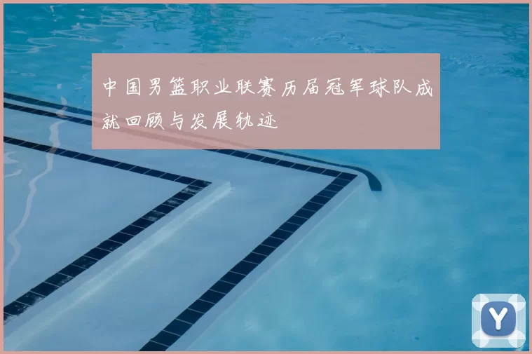 中国男篮职业联赛历届冠军球队成就回顾与发展轨迹