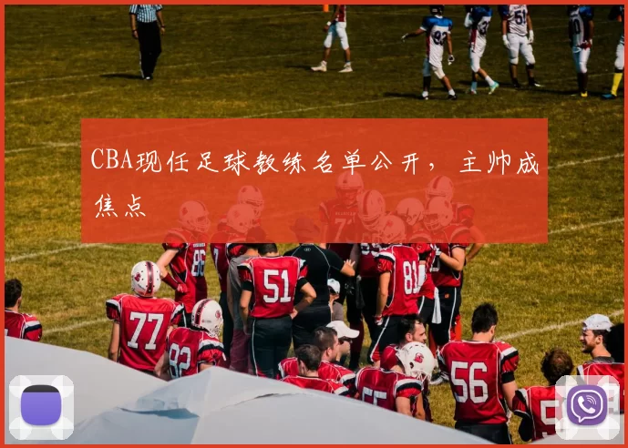 CBA现任足球教练名单公开，主帅成焦点