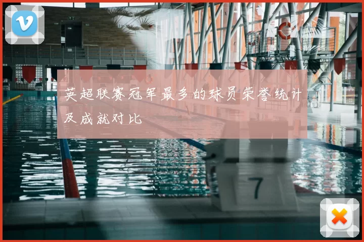 英超联赛冠军最多的球员荣誉统计及成就对比